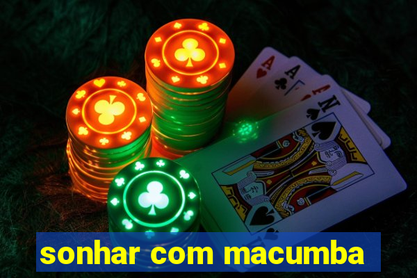 sonhar com macumba